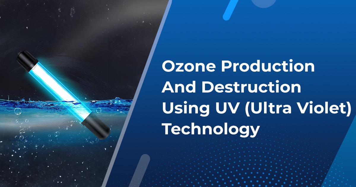 Ozone Production And Destruction Using UV (Ultra Violet) Technology